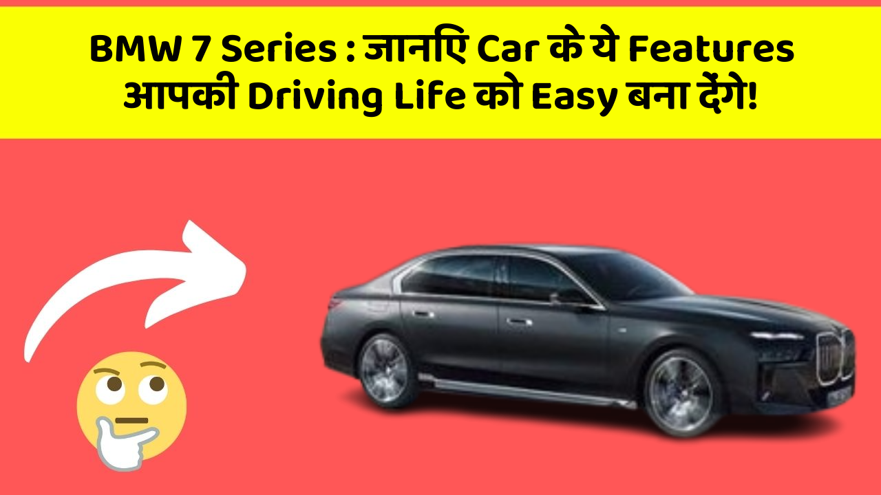 BMW 7 Series: जानिए Car के ये Features आपकी Driving Life को Easy बना देंगे!