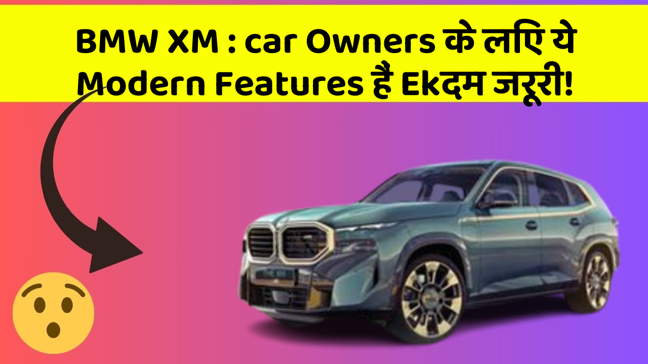 BMW XM : car Owners के लिए ये Modern Features हैं Ekदम जरूरी!