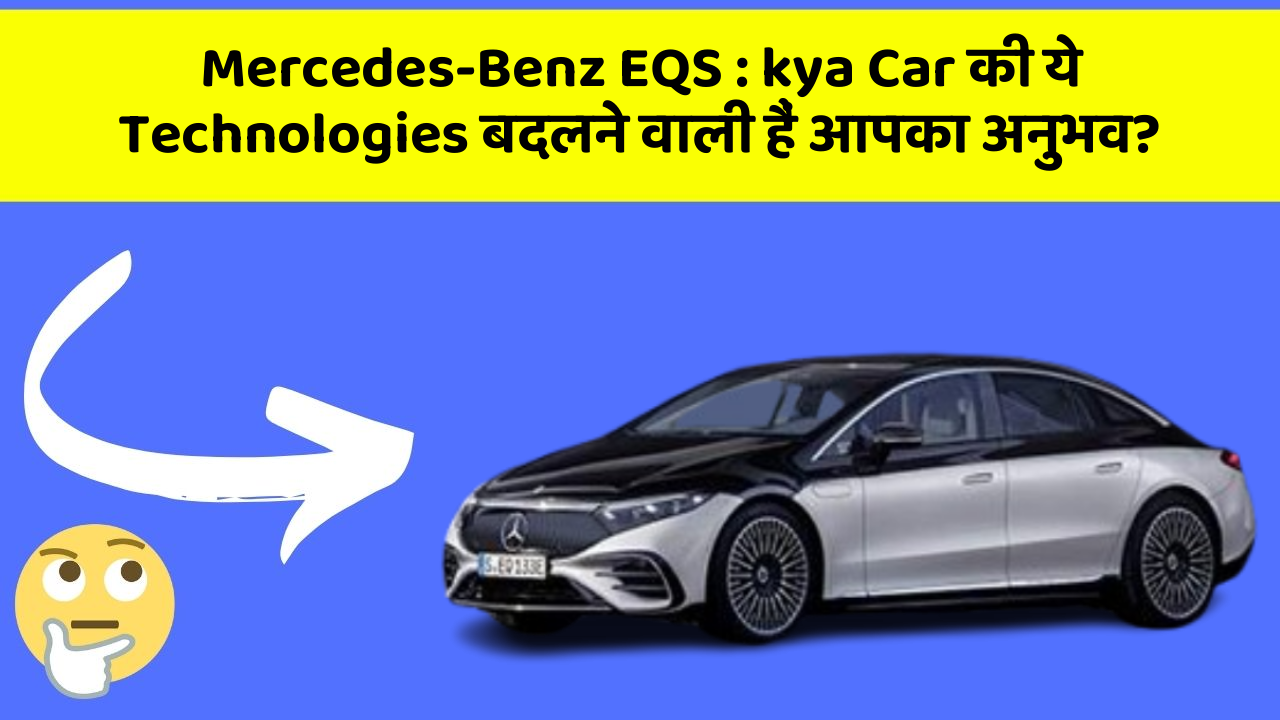 Mercedes-Benz EQS: kya Car की ये Technologies बदलने वाली हैं आपका अनुभव?