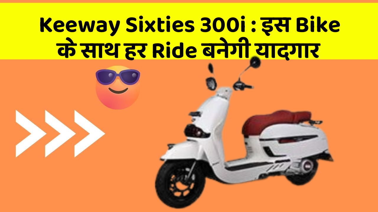 Keeway Sixties 300i: इस Bike के साथ हर Ride बनेगी यादगार