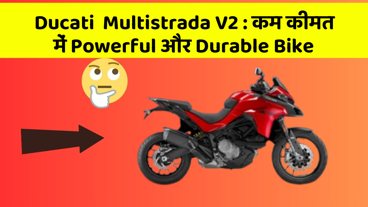 Ducati  Multistrada V2: कम कीमत में Powerful और Durable Bike