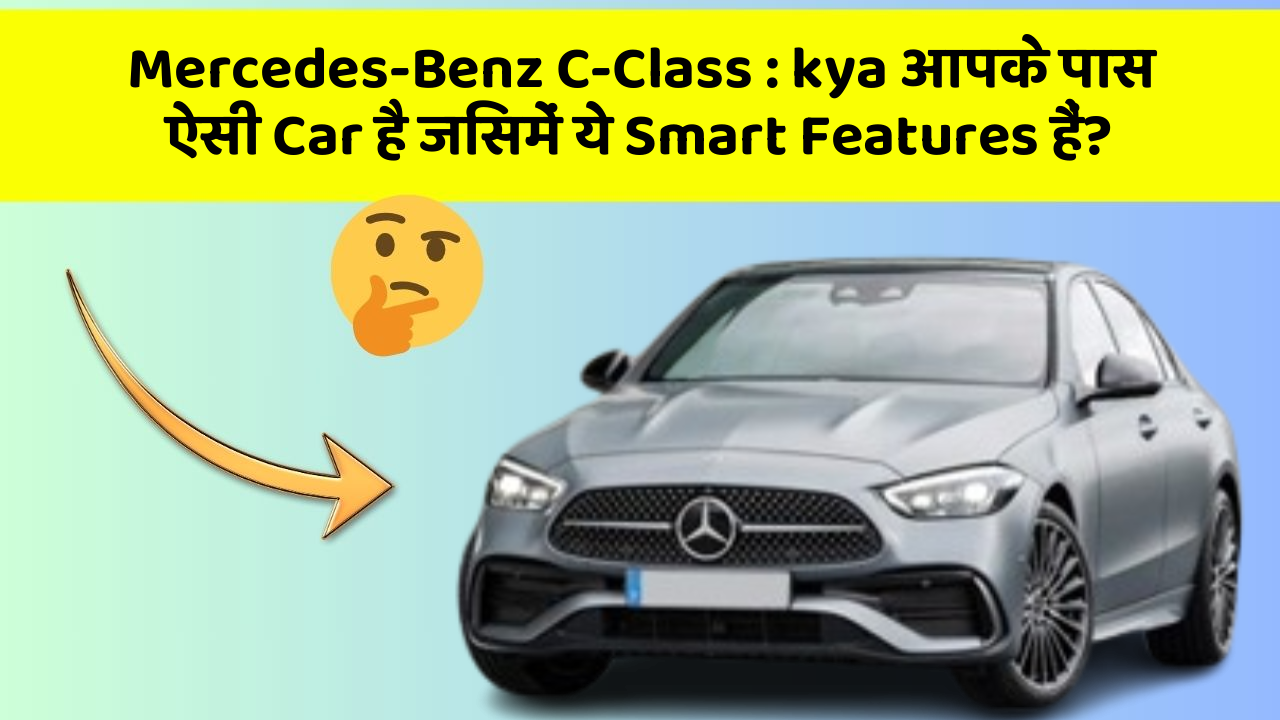 Mercedes-Benz C-Class: kya आपके पास ऐसी Car है जिसमें ये Smart Features हैं?