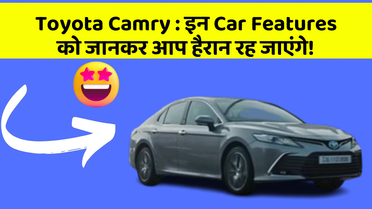 Toyota Camry: इन Car Features को जानकर आप हैरान रह जाएंगे!