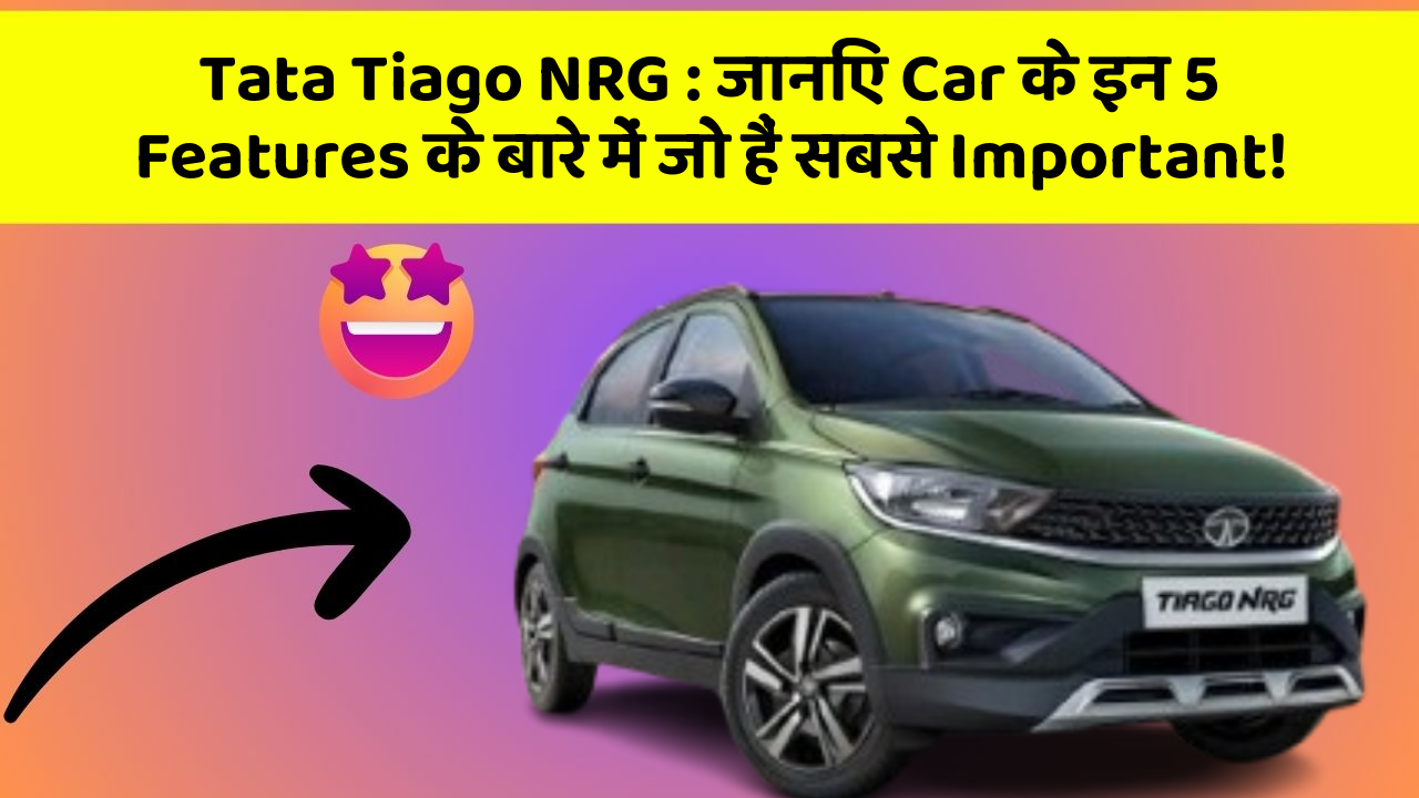 Tata Tiago NRG : जानिए Car के इन 5 Features के बारे में जो हैं सबसे Important!