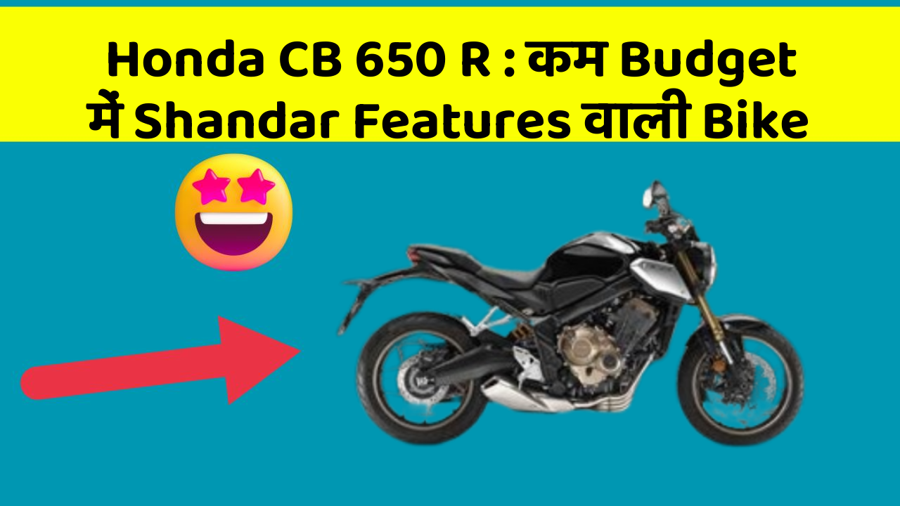 Honda CB 650 R : कम Budget में Shandar Features वाली Bike