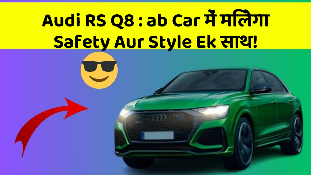 Audi RS Q8: ab Car में मिलेगा Safety Aur Style Ek साथ!