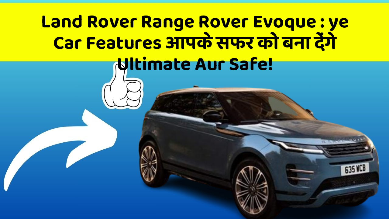 Land Rover Range Rover Evoque : ye Car Features आपके सफर को बना देंगे Ultimate Aur Safe!