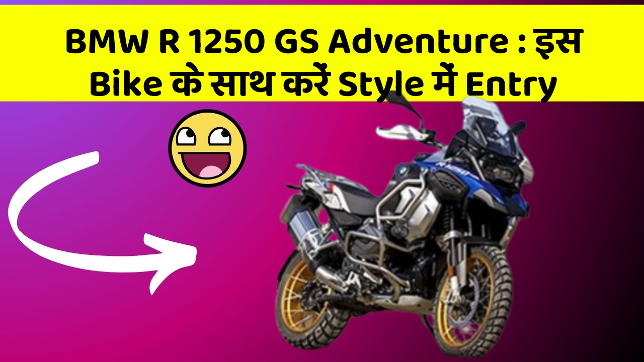 BMW R 1250 GS Adventure: इस Bike के साथ करें Style में Entry