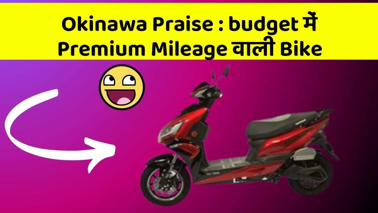 Okinawa Praise : budget में Premium Mileage वाली Bike