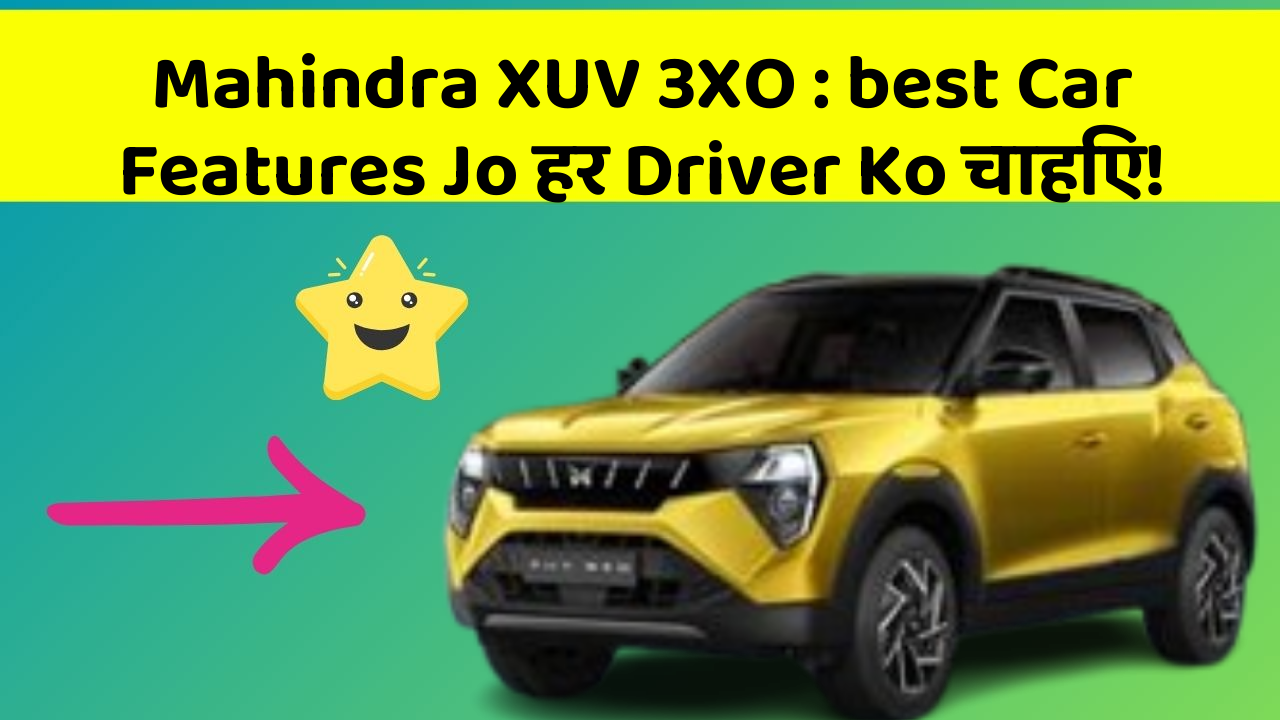 Mahindra XUV 3XO: best Car Features Jo हर Driver Ko चाहिए!