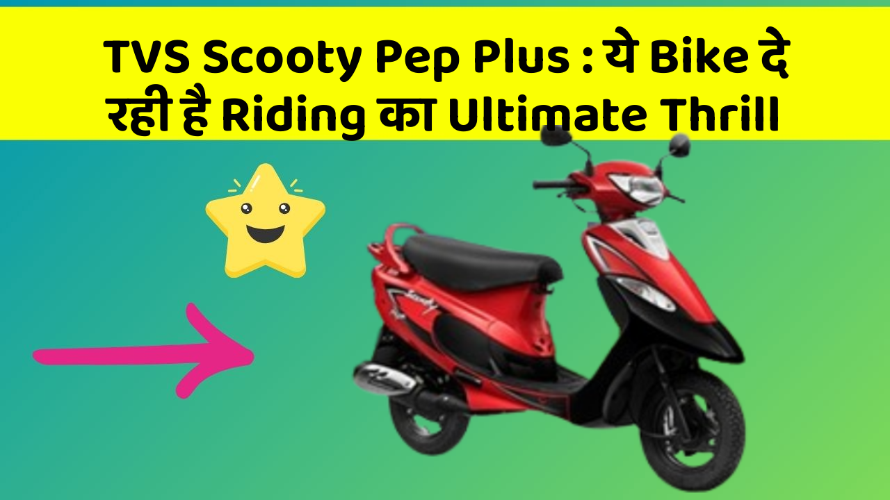 TVS Scooty Pep Plus: ये Bike दे रही है Riding का Ultimate Thrill