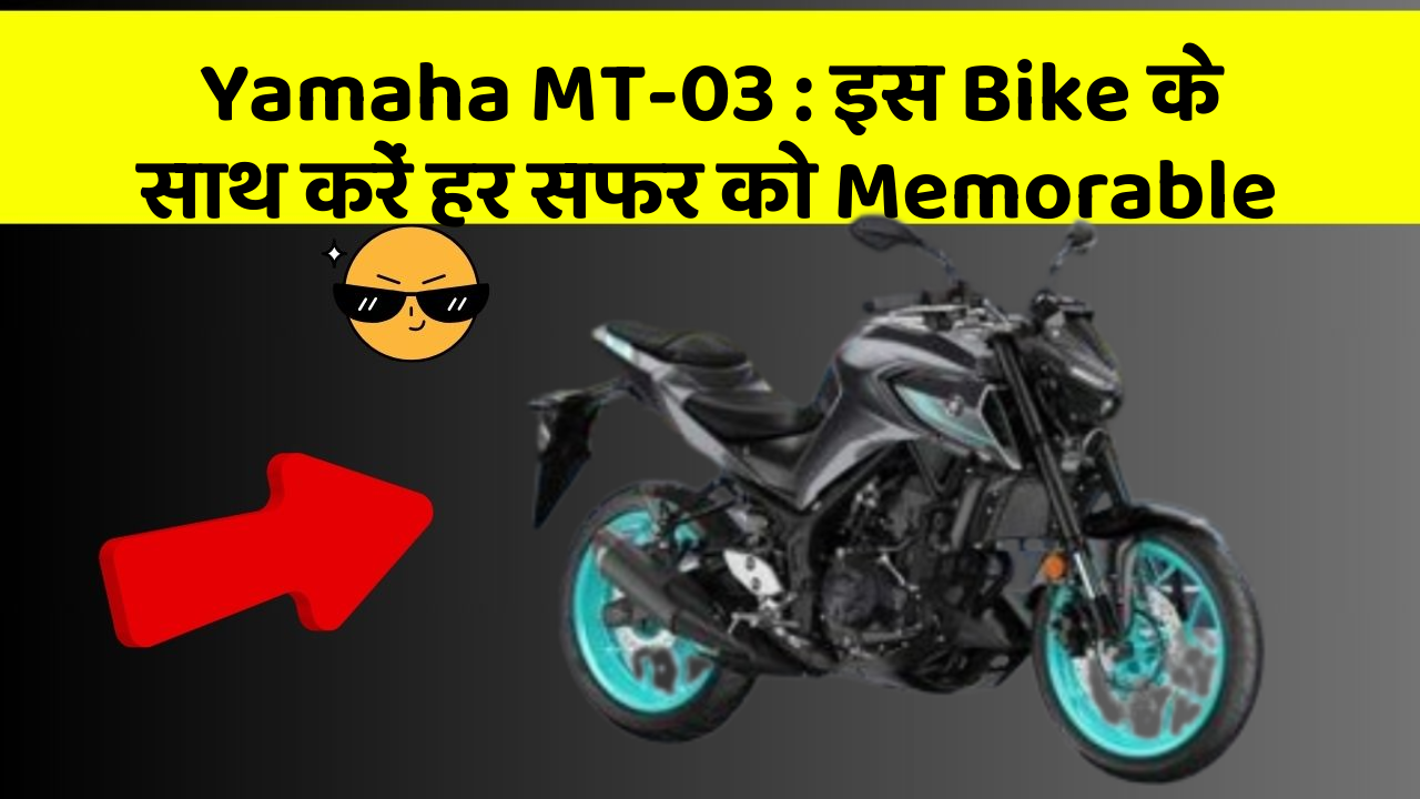 Yamaha MT-03: इस Bike के साथ करें हर सफर को Memorable