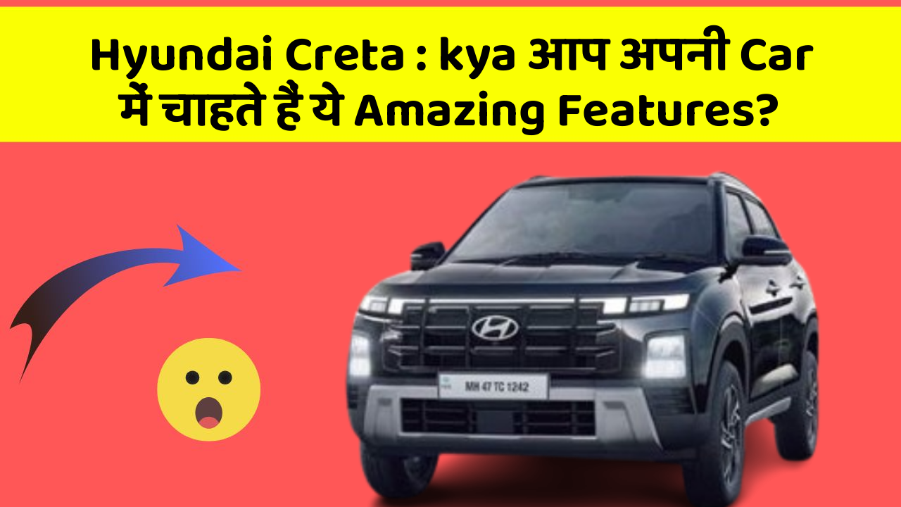 Hyundai Creta : kya आप अपनी Car में चाहते हैं ये Amazing Features?
