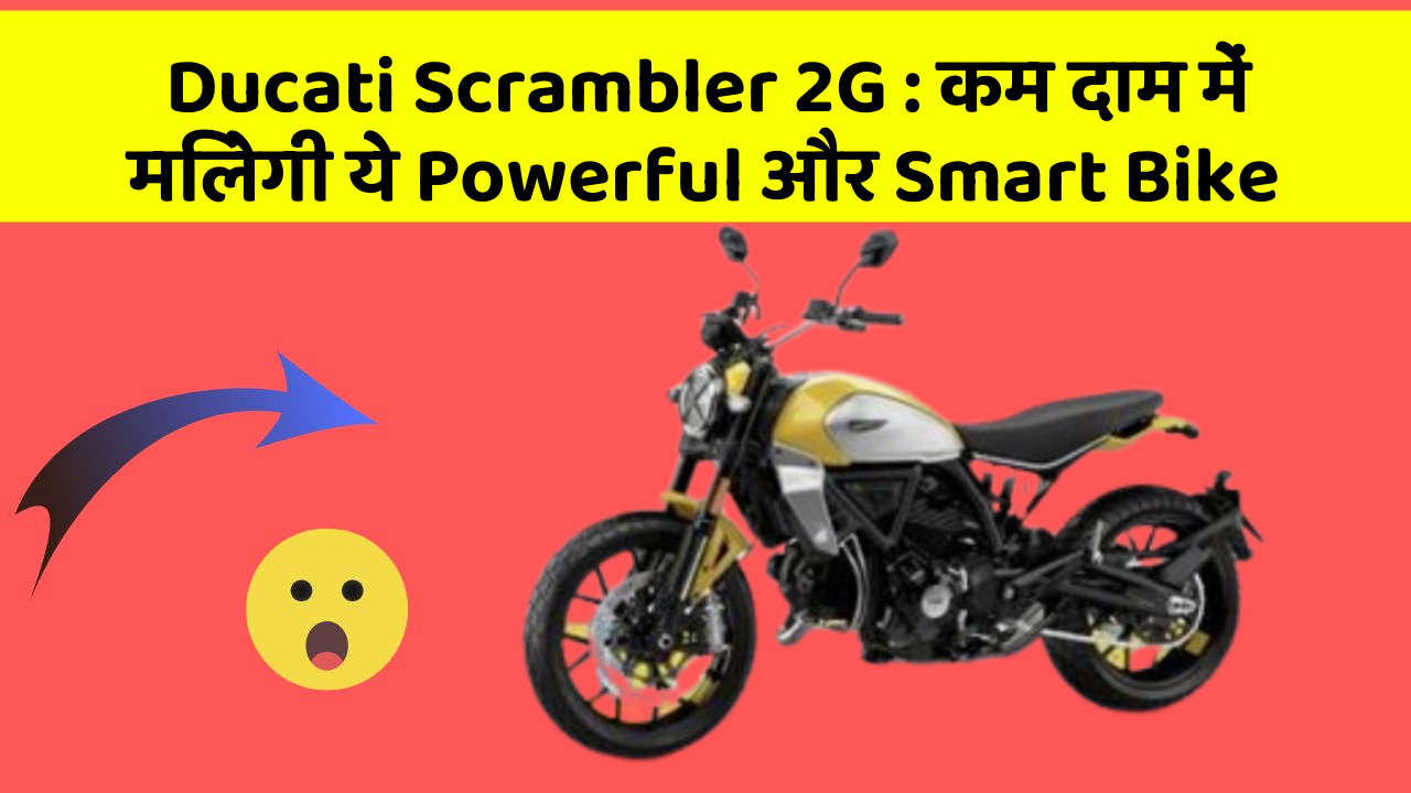 Ducati Scrambler 2G : कम दाम में मिलेगी ये Powerful और Smart Bike