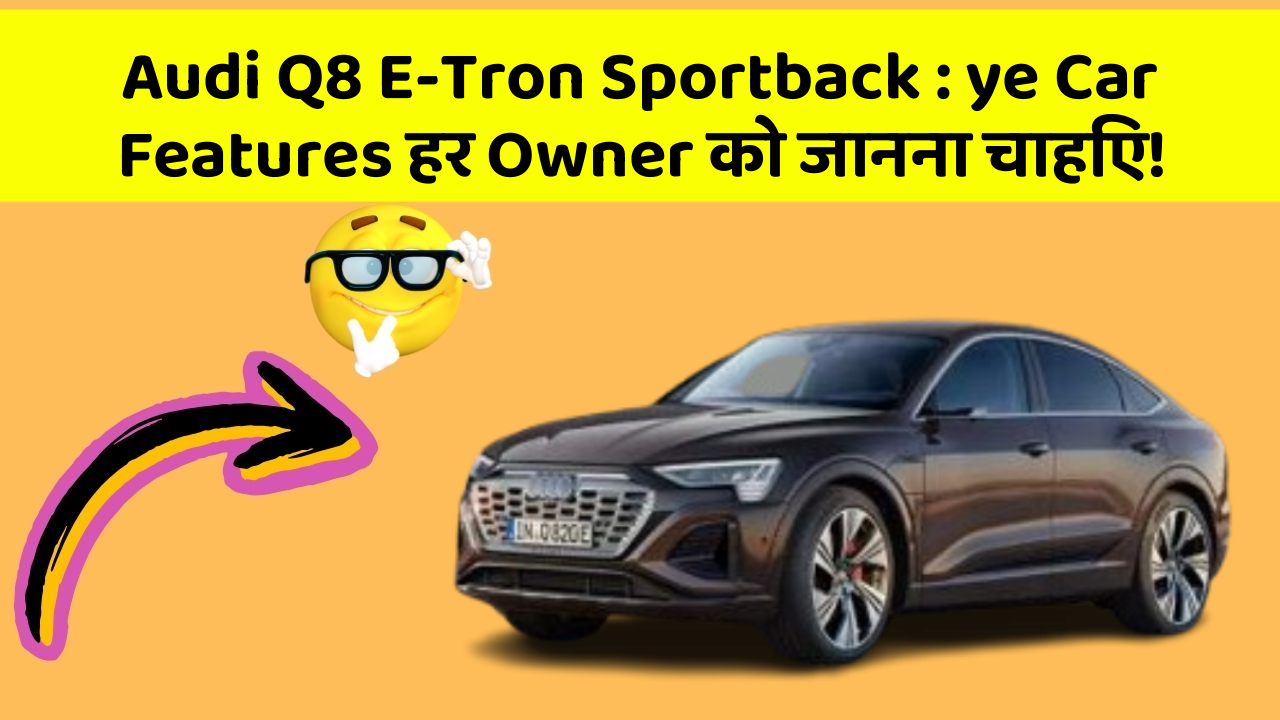 Audi Q8 E-Tron Sportback: ye Car Features हर Owner को जानना चाहिए!