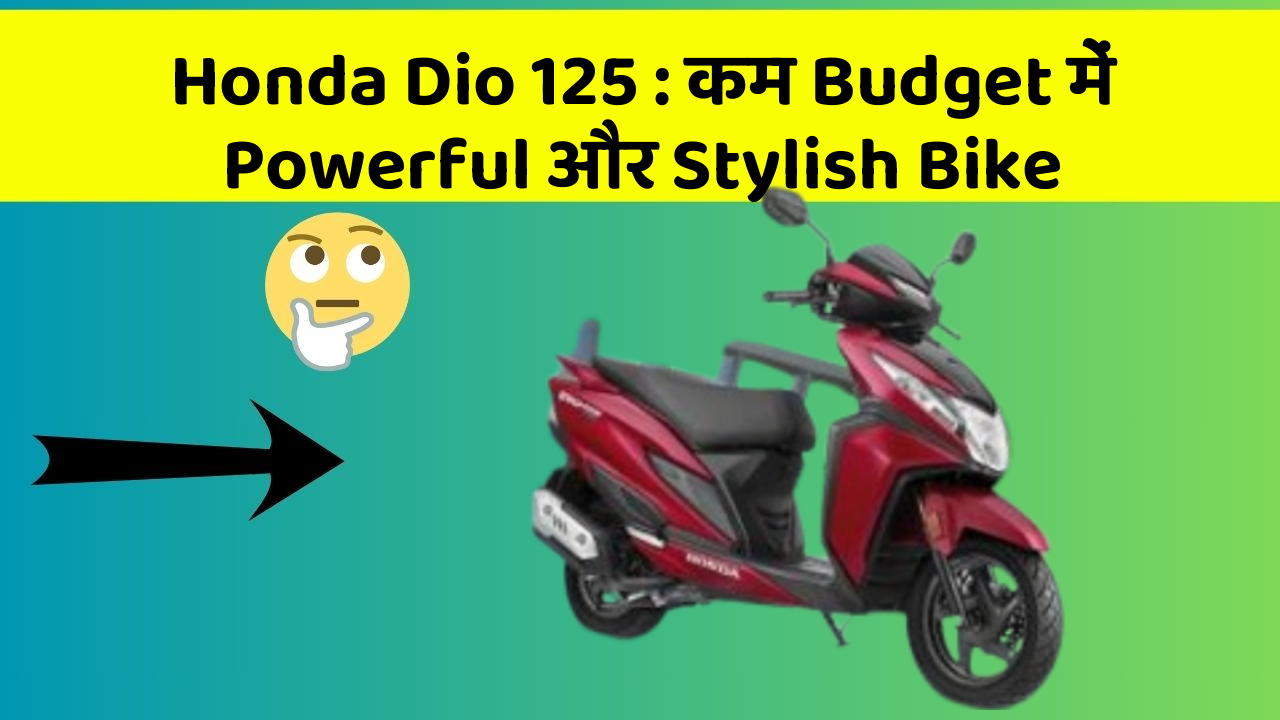 Honda Dio 125: कम Budget में Powerful और Stylish Bike