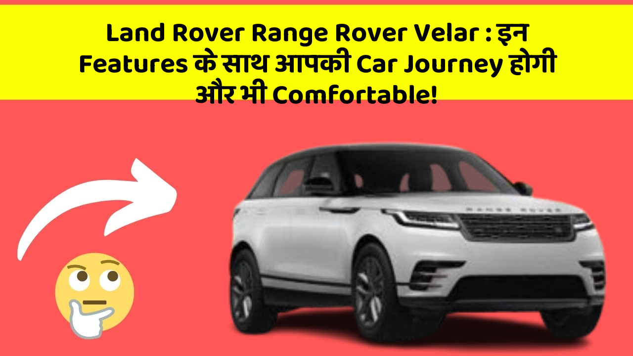 Land Rover Range Rover Velar: इन Features के साथ आपकी Car Journey होगी और भी Comfortable!