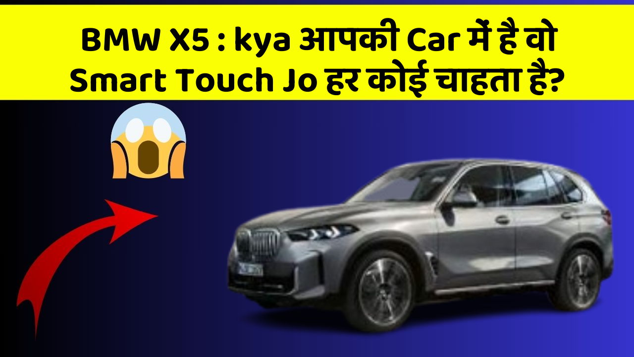 BMW X5: kya आपकी Car में है वो Smart Touch Jo हर कोई चाहता है?