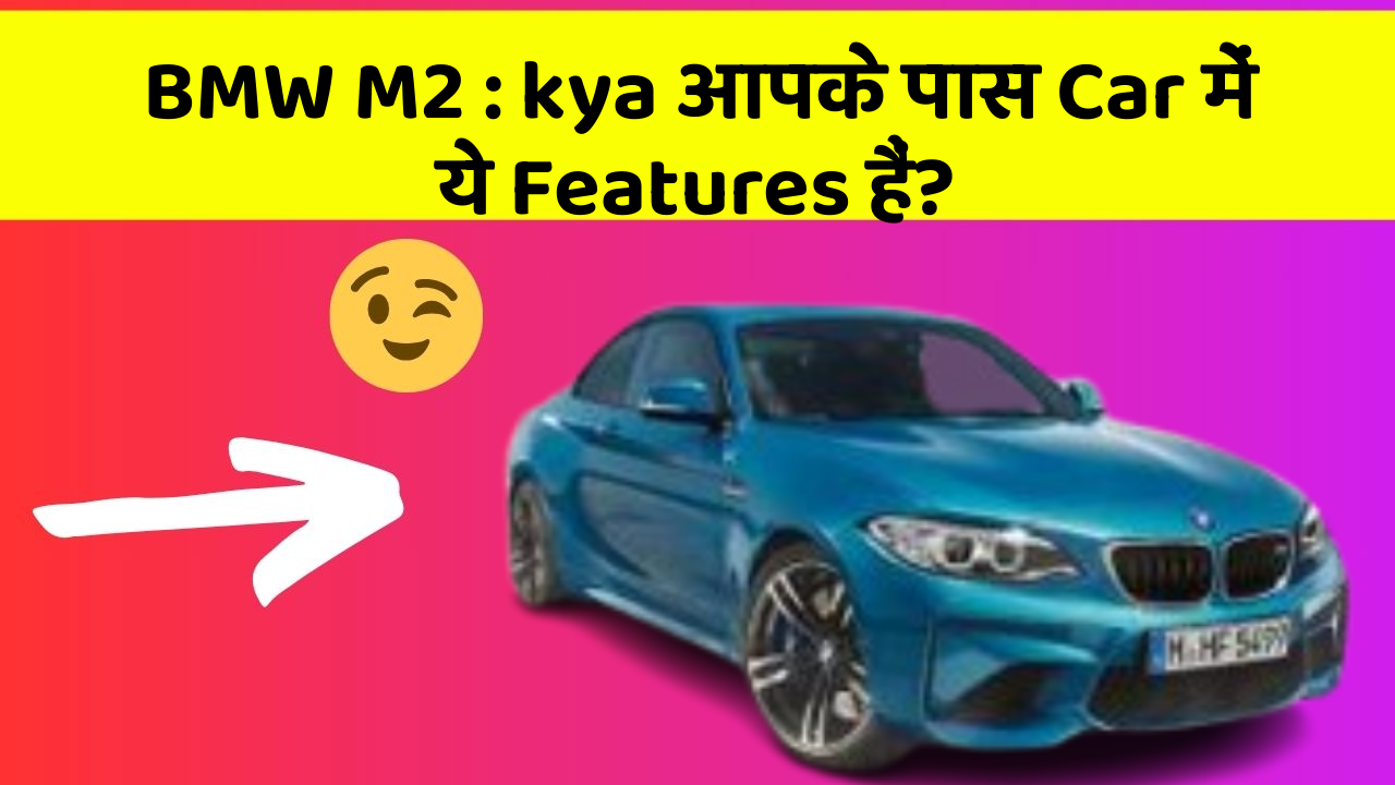 BMW M2 : kya आपके पास Car में ये Features हैं?