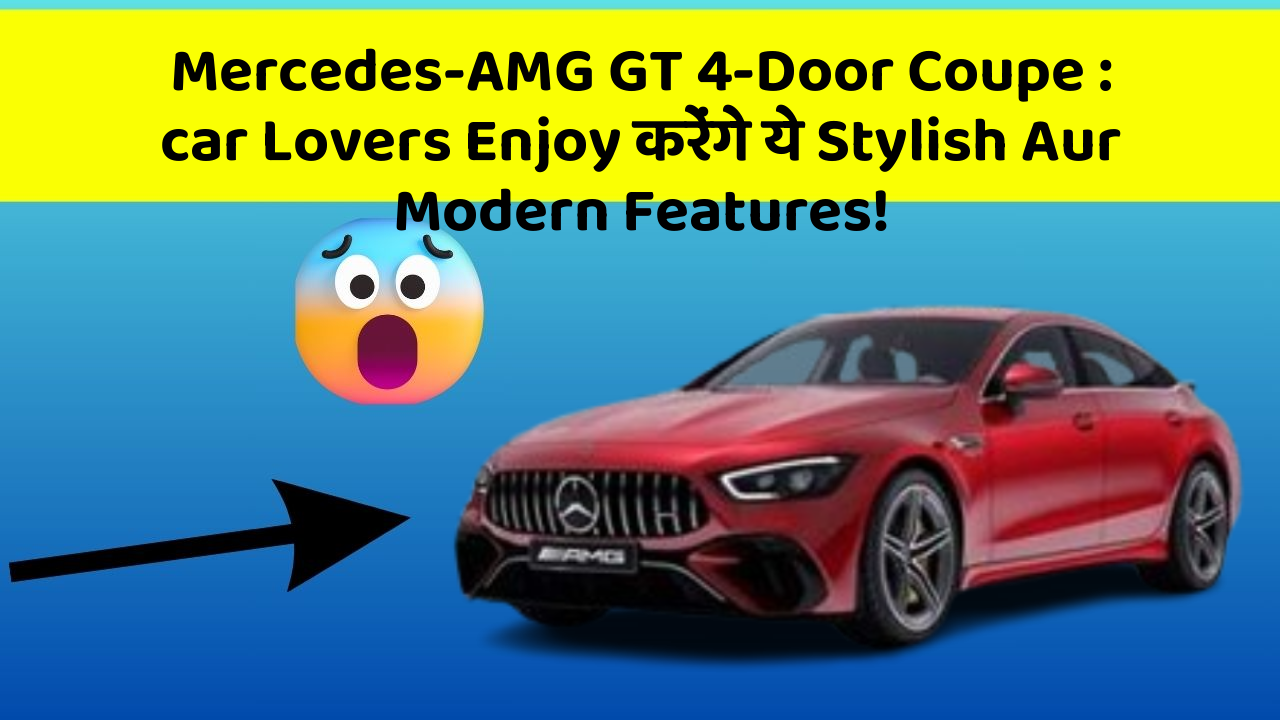 Mercedes-AMG GT 4-Door Coupe : car Lovers Enjoy करेंगे ये Stylish Aur Modern Features!