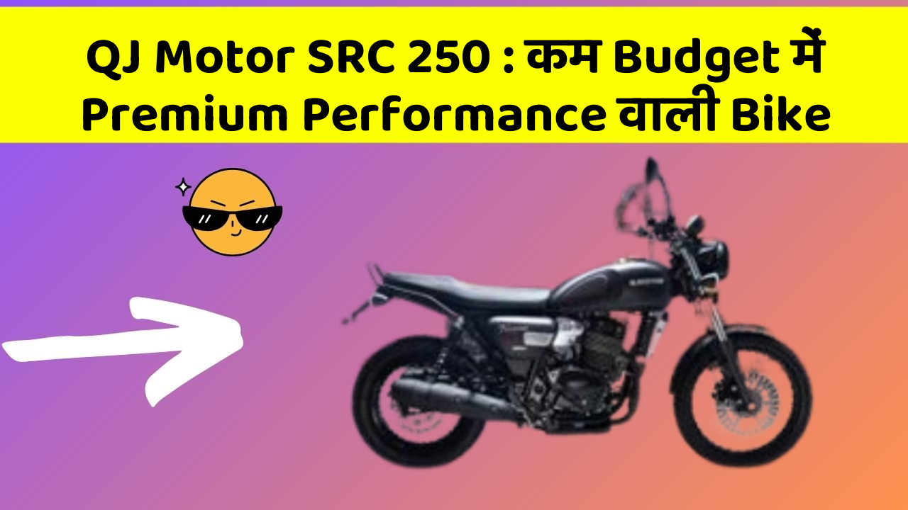 QJ Motor SRC 250 : कम Budget में Premium Performance वाली Bike